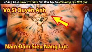 Chàng Trai Võ Sĩ Quyền Anh Được Trời Ban Cho Bàn Tay Có Siêu Năng Lực Diệt Trừ Ác Ma