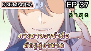 (พากย์มังงะ) ภรรยาของข้าคือศัตรูคู่อาฆาต ตอนที่ 37