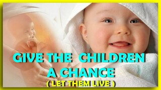 GIVE THE CHILDREN A CHANCE  ( LET THEM LIVE )  A PRO - LIFE SONG by Bro. Leo O. Rosario