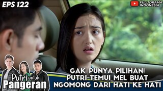 GAK PUNYA PILIHAN! PUTRI TEMUI MEL BUAT NGOMONG DARI HATI KE HATI - PUTRI UNTUK PANGERAN