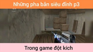 Những pha bắn siêu đỉnh trong game đột kích p3