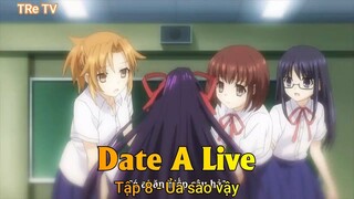 Date A Live Tập 8 - Ủa sao vậy