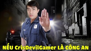 NẾU CrisDevilGamer LÀM CÔNG AN