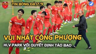 BĐVN 17/9| Thầy Park Báo Tin Vui Cho CÔNG PHƯỢNG, ĐTVN Và Sự Thay Đổi Táo Bạo