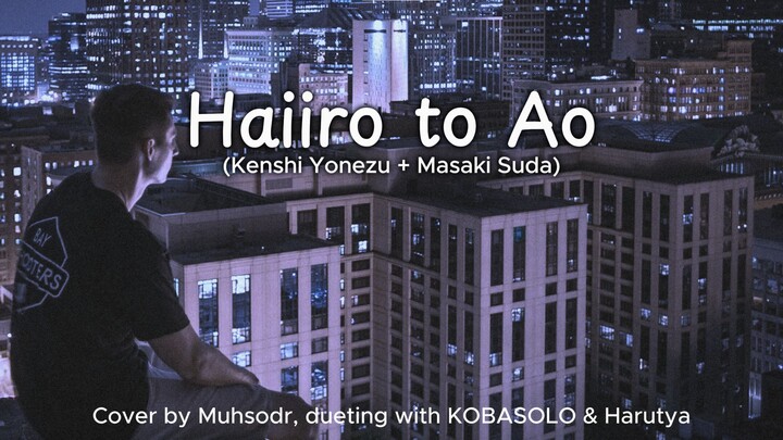 Haiiro to Ao - Kenshi Yonezu + Masaki Suda | Cover by Muhsodr, Dueting with KOBASOLO & Harutya