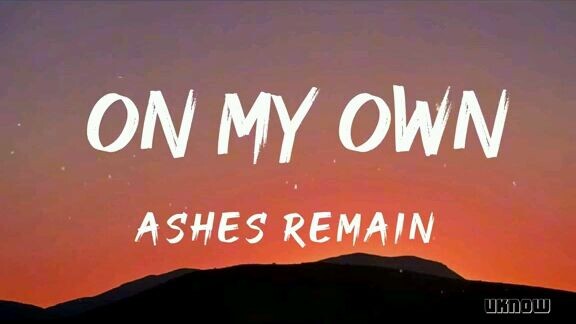 ON MY OWN #Ashes Remain
