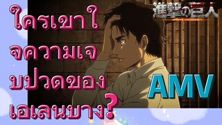 [ผ่าพิภพไททัน] AMV | ใครเข้าใจความเจ็บปวดของเอเลนบ้าง?