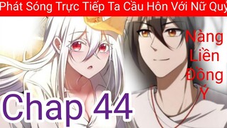 PHÁT SÓNG TRỰC TIẾP, TA CẦU HÔN VỚI NỮ QUỶ, VẬY MÀ NÀNG LẠI ĐỒNG Ý! Chap 44