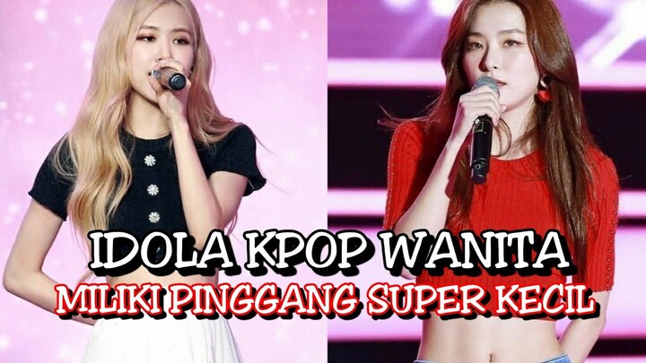 5 IDOL KPOP WANITA DENGAN PINGGANG TERKECIL