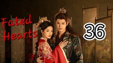 Fated Hearts (Eng sub), ep.36