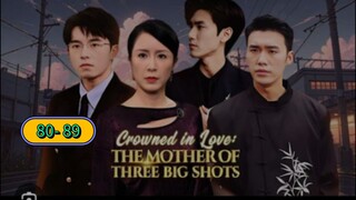 CROWNED IN LOVE: THE MOTHER OF THREE BIG SHOTS ep 80- 89