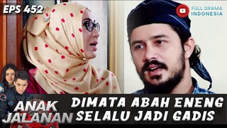 SAYA UDAH BUKAN GADIS LAGI BAH!!! DIMATA ABAH ENENG SELALU JADI GADIS - ANAK JALANAN