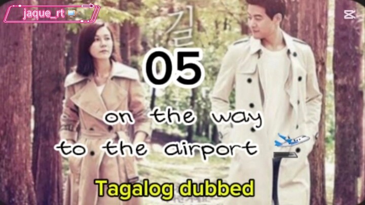 Title: On the way to the airport /  kdrama / Tagalog dubbed / episode 05