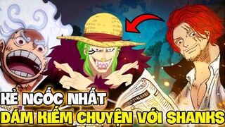 NGỐC ĐẾN MỨC DÁM ĐỤNG ĐẾN SHANKS?! | NHỮNG KẺ  CÓ THỂ KIẾM CHUYỆN VỚI SHANKS!!