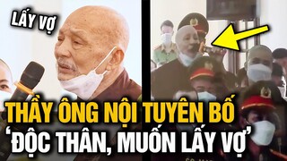 HẢO HÁN THẦY ÔNG NỘI: KHẲNG ĐỊNH TRƯỚC TOÀ MÌNH VẪN CÒN ĐỘC TH N VÀ ĐANG CHỜ LẤY VỢ