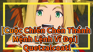 [Cuộc Chiến Chén Thánh Mệnh Lệnh Vĩ Đại] Quetzalcoatl Bản cắt