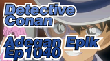 Detective Conan| Epik Ep.1040 (Versi Lengkap) VII