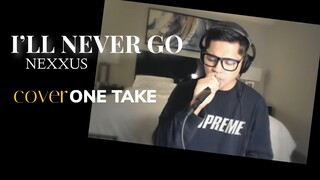 ILL NEVER GO - NEXXUS | COVER | ONE TAKE