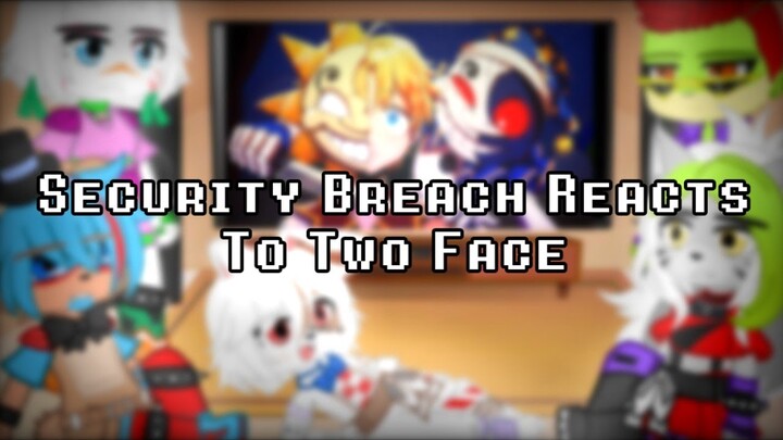 FNaF Security Breach Reacts To Two Face 🎭 // FNaF // Gacha