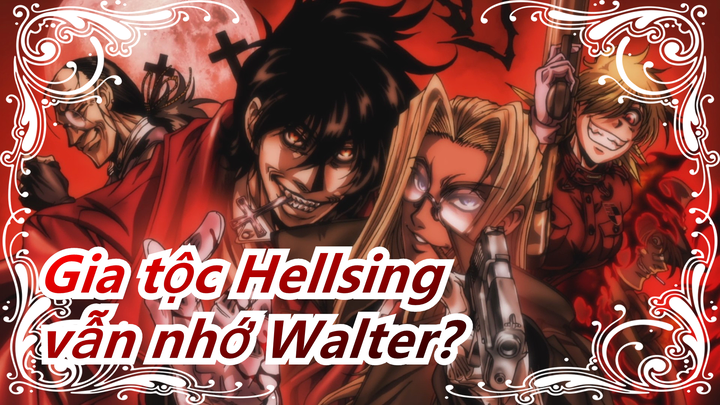 [Gia tộc Hellsing] Giờ là năm 2020, vẫn nhớ người mạnh nhất Walter?