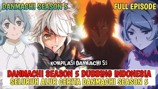 DANMACHI SEASON 5 sub indo FULL EPISODE ‼️ KOMPILASI SELURUH ALUR CERITA DANMACHI SEASON 5 ‼️