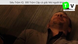 Siêu Trộm IQ 300 Trộm Cắp cả giấc Mơ người khác p10