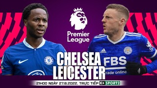 NGOẠI HẠNG ANH | Chelsea vs Leicester (21h00 ngày 27/8) trực tiếp K+. NHẬN ĐỊNH BÓNG ĐÁ