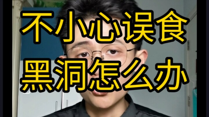 【نصائح مفيدة】ماذا تفعل إذا ابتلعت ثقبًا أسود عن طريق الخطأ؟