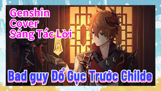 [Genshin, Cover Sáng Tác Lời] "Bad guy" Đổ Gục Trước Childe