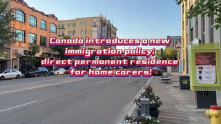 Canada introduces a new immigration policy: direct permanent residence for home carers!