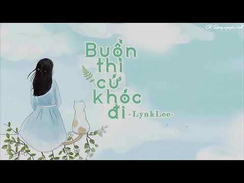 [MV LYRICS] Buồn Thì Cứ Khóc Đi | Lynk Lee