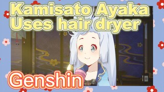 Kamisato Ayaka Uses hair dryer