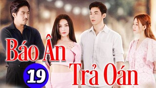 Báo Ân Trả Oán - Tập 19 | Phim Bộ Tình Cảm Việt Nam Hay Mới Nhất 2023