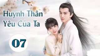 Huynh Thân Yêu Của Ta - Tập 7 [Thuyết Minh] Phim Cổ Trang Xuyên Không Hay Nhất 2022