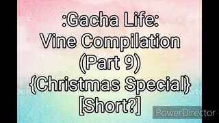 Gacha Life: Vine Compilation (Part 9) {Christmas Special} Short? [Reupload]