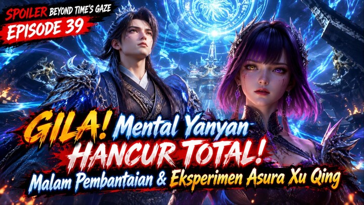Beyond Time's Gaze Episode 39 | GILA! Eksperimen Xu Qing Bikin Mental Yanyan Hancur!