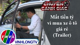 Mất tiền tỷ vì mua xe ô tô giá rẻ | Chuyện cảnh giác - Trailer