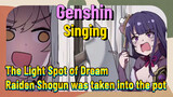 [Genshin  Singing]  [The Light Spot of Dream]  Raiden Shogun was taken into the pot