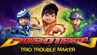 TRIO TROUBLE MAKER IN BOBOIBOY SERIES