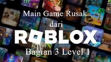 Main Game Rusak dari Roblox Bagian 3 Level 1