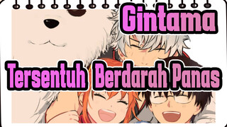 Gintama
Tersentuh & Berdarah Panas