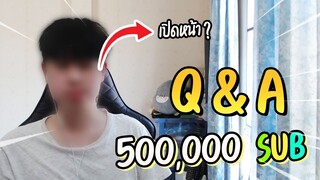 เปิดหน้า ?! Q & A ฉลอง 500,000 ซับ