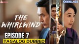 THE WHIRLWIND 2024 EPISODE 7 TAGALOG DUBBED HD