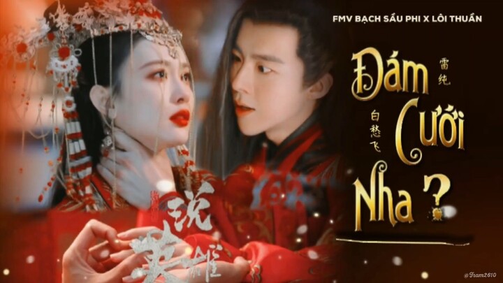 [FMV] Đám Cưới Nha ? - Đại Hôn Bạch Sầu Phi x Lôi Thuần | Lưu Vũ Ninh, Mạnh Tử Nghĩa - Luận Anh Hùng