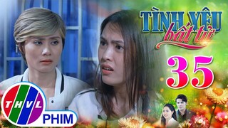 TÌNH YÊU BẤT TỬ - TẬP 35[1]: Hà không chịu hợp tác để cung cấp manh mối khiến Thảo bất lực