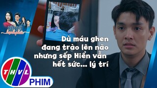 Dù máu ghen đang trào lên não nhưng sếp Hiển vẫn hết sức... lý trí | BÊN BỜ HẠNH PHÚC