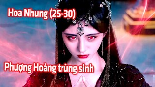 Hoa Nhung (Tập 25 - 30) : Phượng Hoàng Trùng Sinh, Đại Ma Đầu Sau Cùng Cũng Chịu Hiện Thân