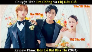 Chuyện Tình Giữa Em Chồng Và Chị Dâu Giả | Review phim: Hôn Lễ Bất Khả Thi (2024) |Tập 1-6