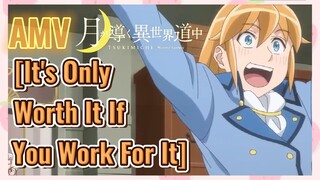 [It's Only Worth It If You Work For It] AMV