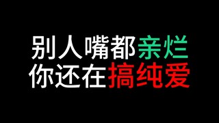 别人嘴都亲烂 你还在搞纯爱